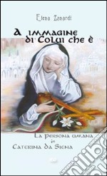 A immagine di colui che è. La persona umana in Caterina da Siena libro