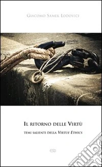 Il ritorno delle Virtù. temi salienti della Virtue Ethics libro