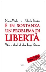 E in sostanza un problema di libertà. Vita e ideali di don Luigi Sturzo libro