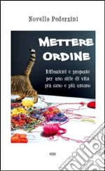 Mettere ordine. Riflessioni e proposte per uno stile di vita piÃ¹ sano e piÃ¹ umano libro usato