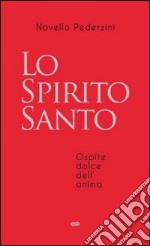 Lo Spirito Santo. Ospite dolce dell'anima libro