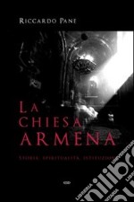 La Chiesa armena. Storia, spiritualità, istituzioni libro