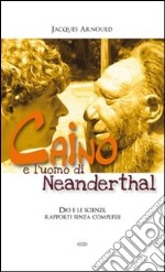 Caino e l'uomo di Neanderthal. Dio e le scienze, rapporti senza complessi libro