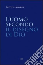 L'uomo secondo il disegno di Dio. Trattato di antropologia teologica libro