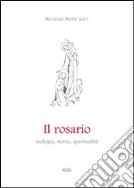 Il rosario. Teologia, storia, spiritualità libro