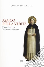 Amico della verità. Vita e opere di Tommaso d'Aquino. Ediz. ampliata libro