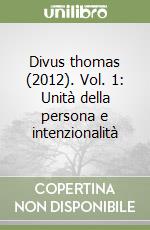 Divus thomas (2012). Vol. 1: Unità della persona e intenzionalità libro