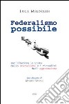 Federalismo possibile. Per liberare lo Stato dallo statalismo e i cittadini dall'oppressione libro