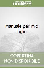 Manuale per mio figlio