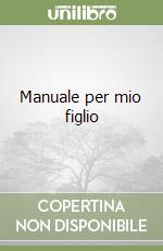 Manuale per mio figlio libro