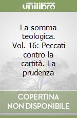 La somma teologica. Vol. 16: Peccati contro la cartità. La prudenza libro