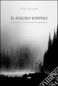 Il fulcro sospeso. Henri de Lubac e il dibattito intorno al soprannaturale libro