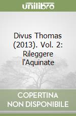 Divus Thomas (2013). Vol. 2: Rileggere l'Aquinate libro