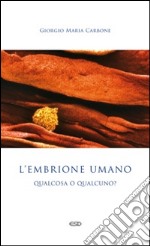 L'embrione umano: qualcosa o qualcuno? libro