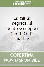 La carità segreta. Il beato Giuseppe Girotti O. P. martire