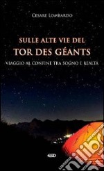 Sulle alte vie del Tor des Géants. Viaggio al confine tra sogno e realtà libro