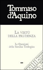 La virtù della prudenza. Le questioni della Somma Teologica libro