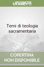 Temi di teologia sacramentaria libro