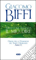 Stilli come rugiada il mio dire. Omelie per le Domeniche del Tempo Ordinario. Anno C libro