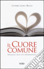 Il cuore comune. Omaggio alla vita matrimoniale libro