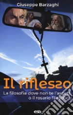 Il riflesso. La filosofia dove non te l'aspetti o il rosario filosofico libro