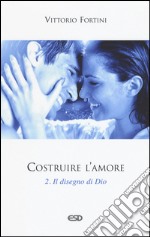 Costruire l'amore. Vol. 2: Il disegno di Dio