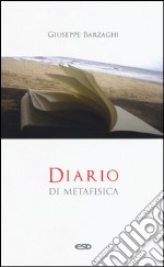 Diario di metafisica. Concetti e digressioni sul senso dell'essere libro