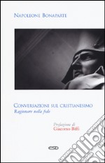 Conversazioni sul cristianesimo. Ragionare nella fede libro