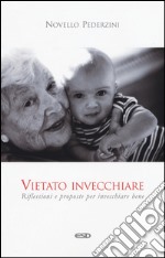 Vietato invecchiare. Riflessioni e proposte per invecchiare bene libro