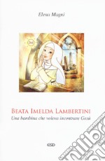 Beata Imelda Lambertini. Una bambina che voleva incontrare Gesù libro