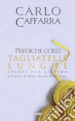 Prediche corte tagliatelle lunghe. Spunti per l'anima libro