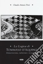 La logica di Tommaso d'Aquino. Dimostrazione, induzione e metafisica libro