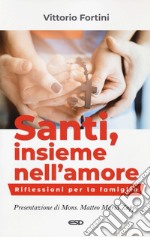 Santi, insieme nell'amore. Riflessioni per la famiglia