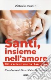 Santi, insieme nell'amore. Riflessioni per la famiglia libro