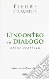 L'incontro e il dialogo. Breve trattato libro di Claverie Pierre