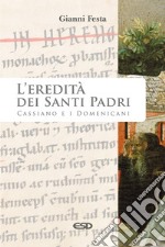 L'eredità dei Santi Padri. Cassiano e i Domenicani libro