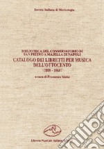 Catalogo dei libretti per musica dell'Ottocento (1800-1860). Biblioteca del Conservatorio di San Pietro a Majella di Napoli libro