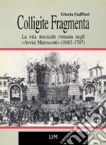 Colligite fragmenta. La vita musicale romana negli «Avvisi Marescotti» (1683-1707)