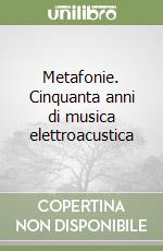 Metafonie. Cinquanta anni di musica elettroacustica libro