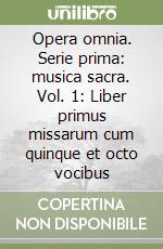 Opera omnia. Serie prima: musica sacra. Vol. 1: Liber primus missarum cum quinque et octo vocibus libro