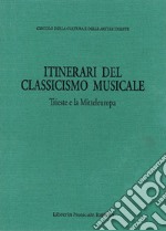 Itinerari del classicismo musicale: Trieste e la Mitteleuropa. Atti dell'Incontro internazionale di musicologia sulla ricezione del classicismo musicale a Trieste e in altri centri della Mitteleuropa. (Trieste, 30 ottobre-1 novembre 1991) libro