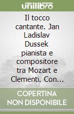 Il tocco cantante. Jan Ladislav Dussek pianista e compositore tra Mozart e Clementi. Con catalogo tematico delle opere