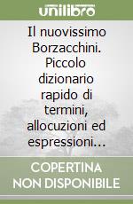 Il nuovissimo Borzacchini. Piccolo dizionario rapido di termini, allocuzioni ed espressioni livornesi e toscane libro