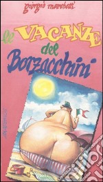 Le vacanze del Borzacchini. Manuale di sopravvivenza contro le vacanze intelligenti libro