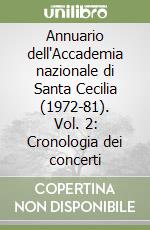 Annuario dell'Accademia nazionale di Santa Cecilia (1972-81). Vol. 2: Cronologia dei concerti libro