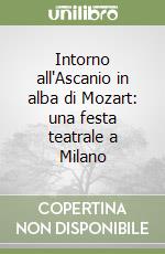 Intorno all'Ascanio in alba di Mozart: una festa teatrale a Milano libro