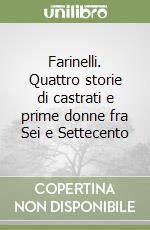 Farinelli. Quattro storie di castrati e prime donne fra Sei e Settecento
