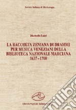 La raccolta zeniana di drammi per musica veneziani della Biblioteca Nazionale Marciana (1637-1700) libro