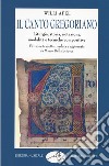 Il canto gregoriano. Liturgia, storia, notazione, modalità e tecniche compositive libro