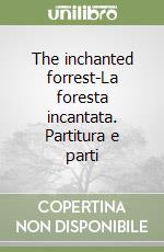 The inchanted forrest-La foresta incantata. Partitura e parti